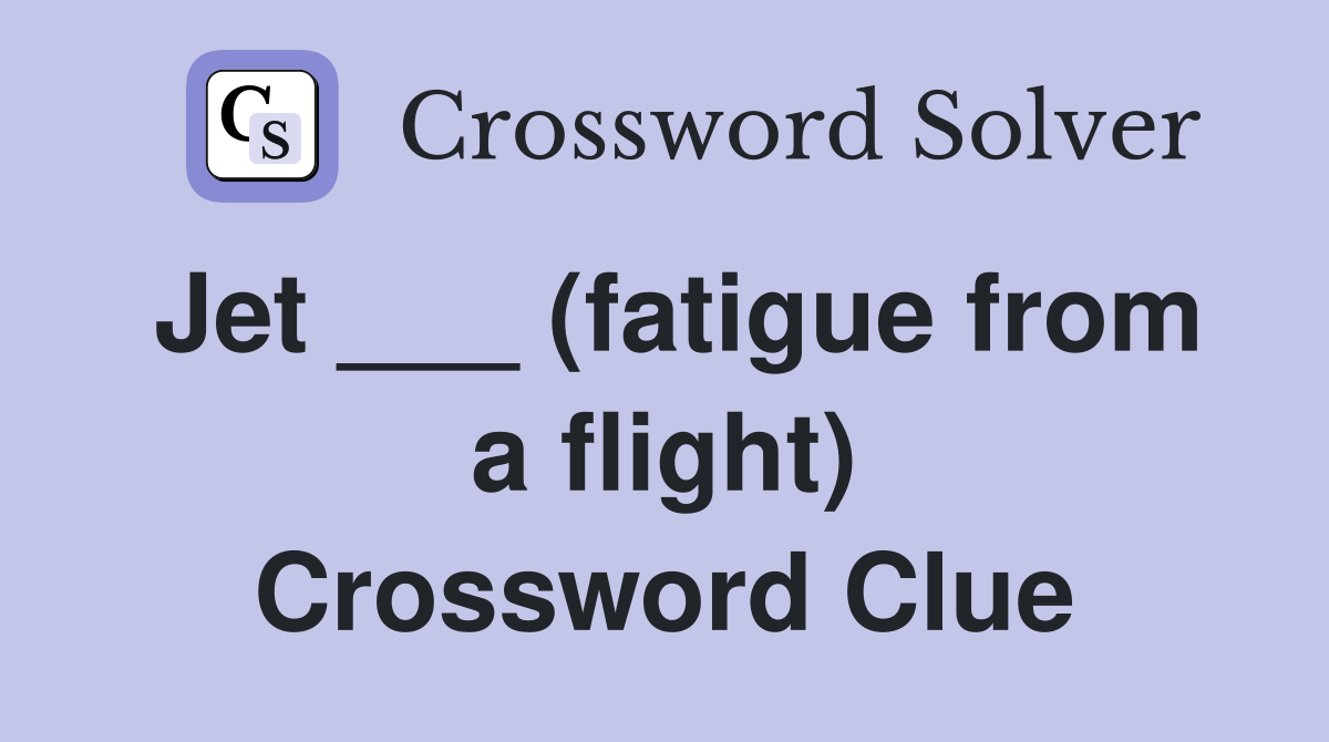 Jet ___ (fatigue from a flight) Crossword Clue