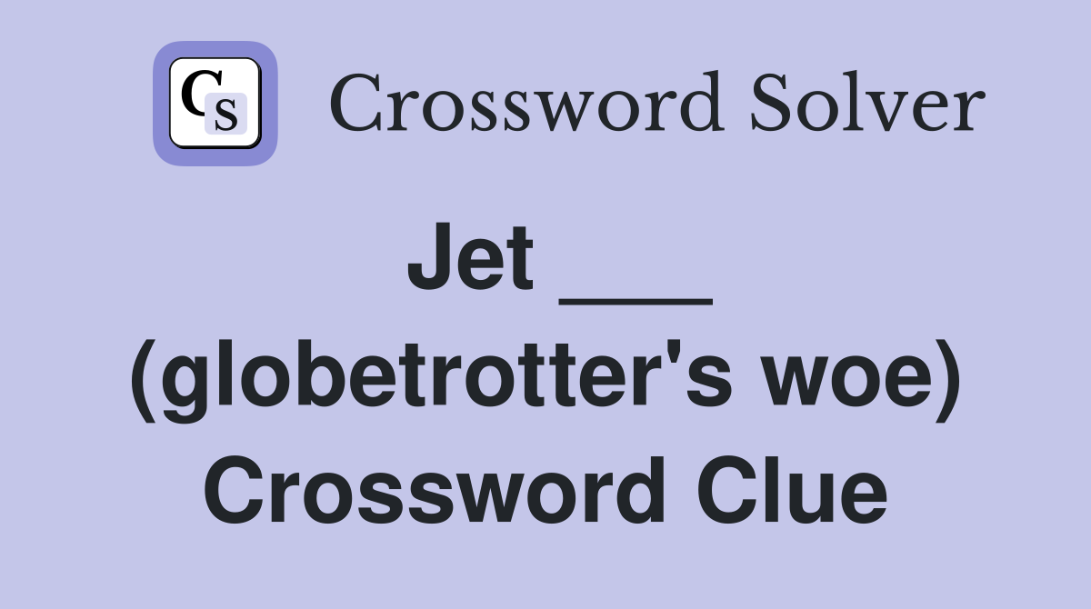 Jet ___ (globetrotter's woe) Crossword Clue