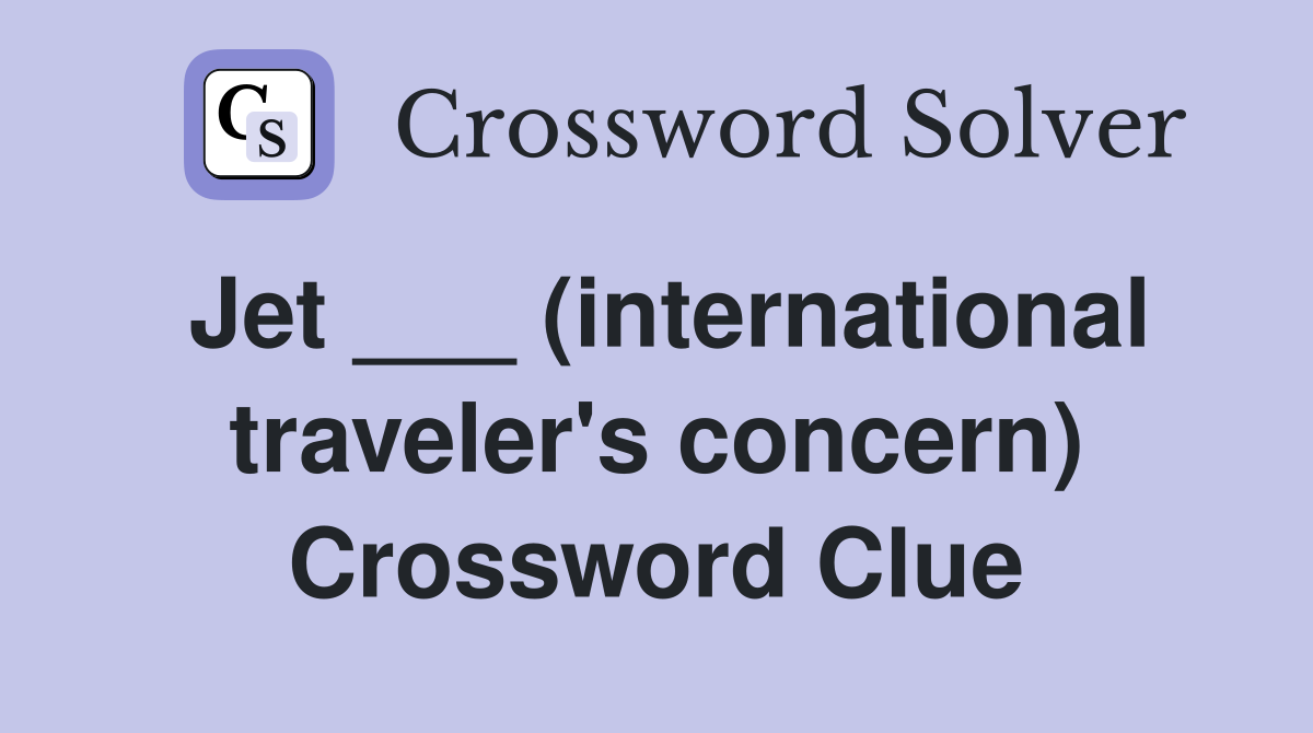 Jet ___ (international traveler's concern) Crossword Clue