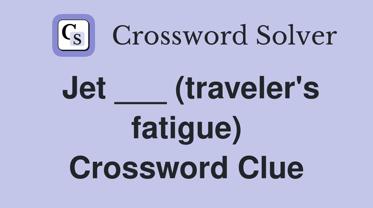 Jet ___ (traveler's fatigue) Crossword Clue
