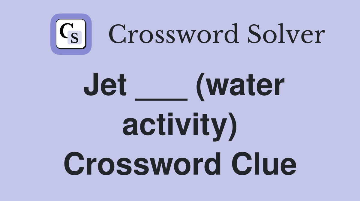 Jet ___ (water activity) Crossword Clue