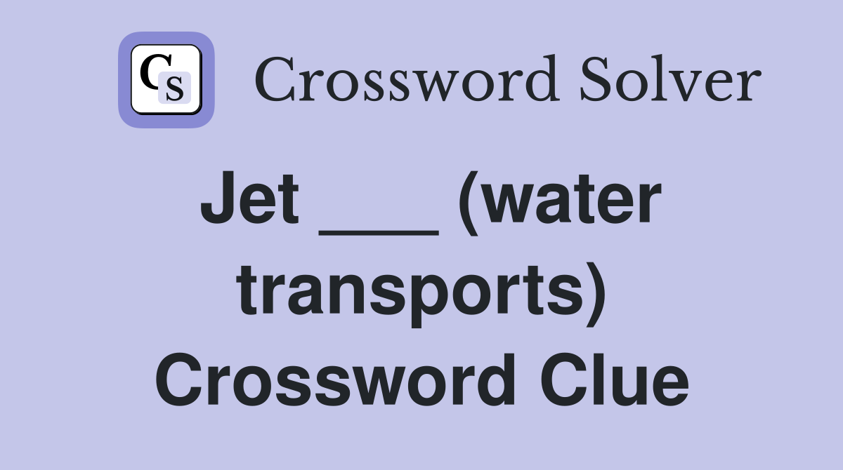 Jet ___ (water transports) Crossword Clue