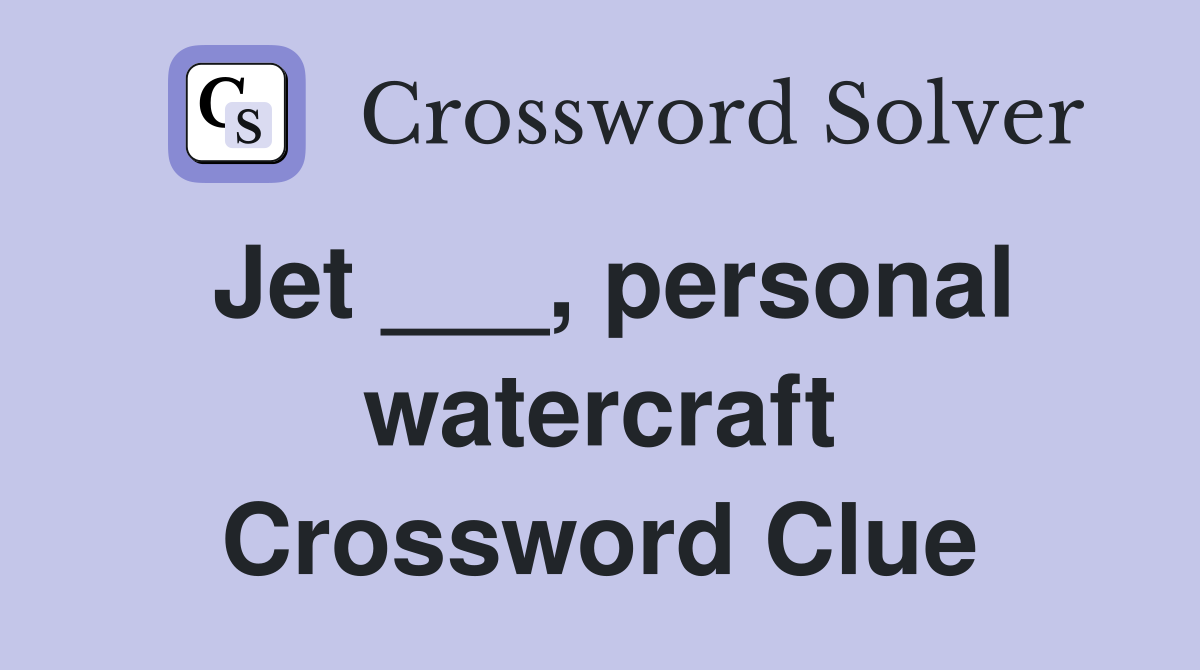Jet ___, personal watercraft Crossword Clue