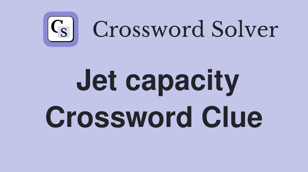 Jet capacity Crossword Clue