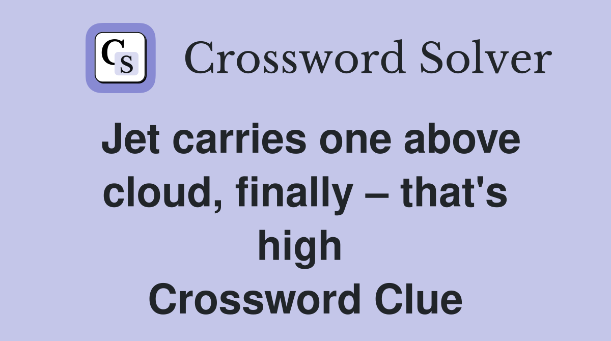 Jet carries one above cloud, finally – that's high  Crossword Clue