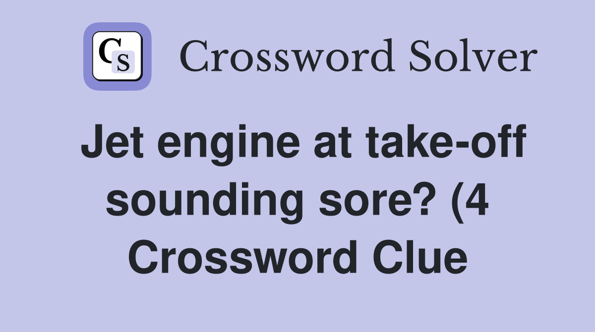 Jet engine at take off sounding sore? (4) Crossword Clue Answers Jet engine at take off sounding sore? (4) Crossword Clue Answers