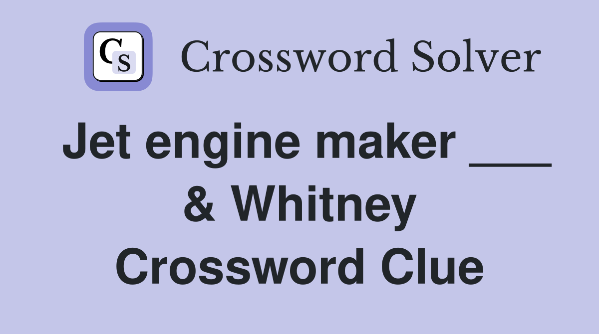 Jet engine maker ___ & Whitney Crossword Clue