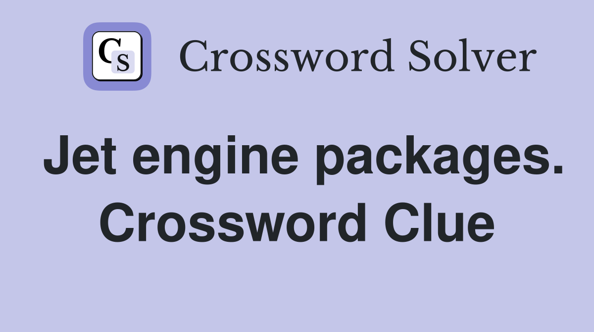 Jet engine packages. Crossword Clue