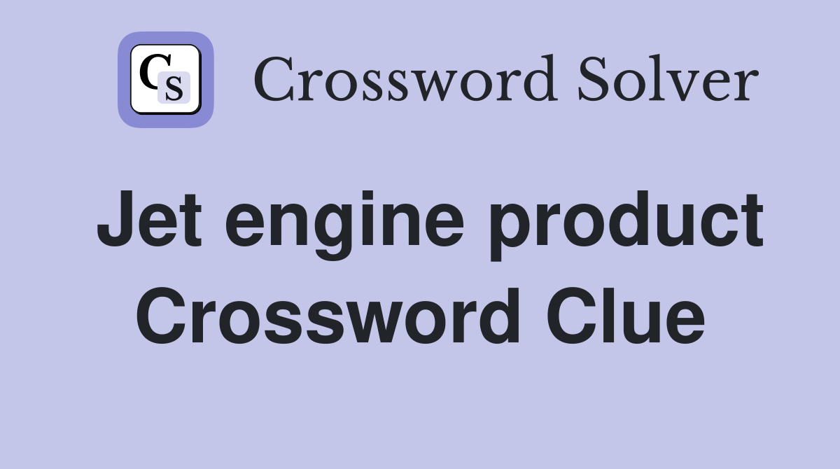 Jet engine product Crossword Clue