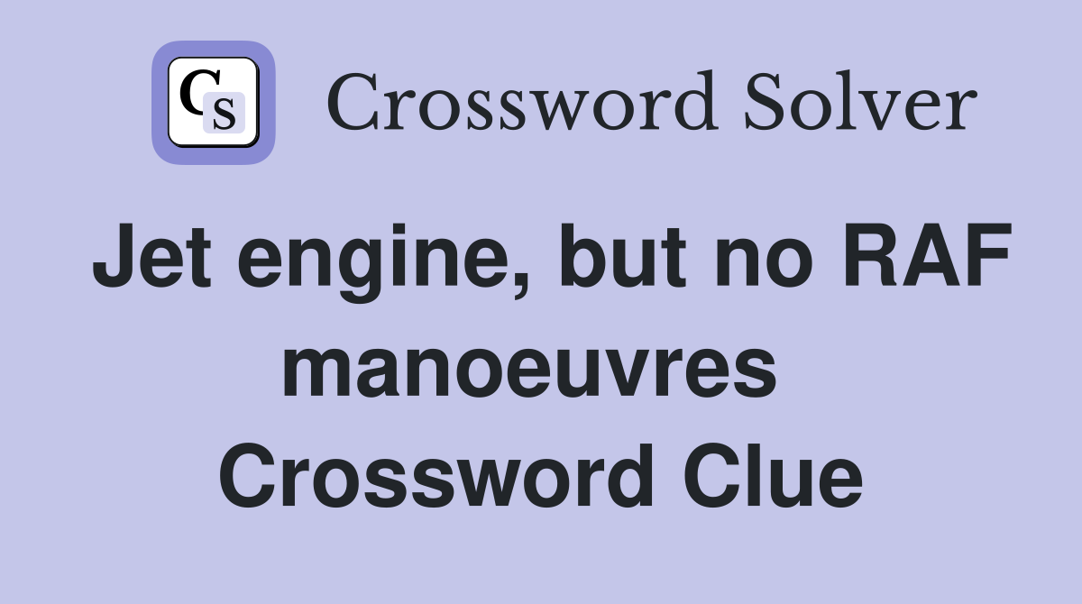 Jet engine, but no RAF manoeuvres  Crossword Clue