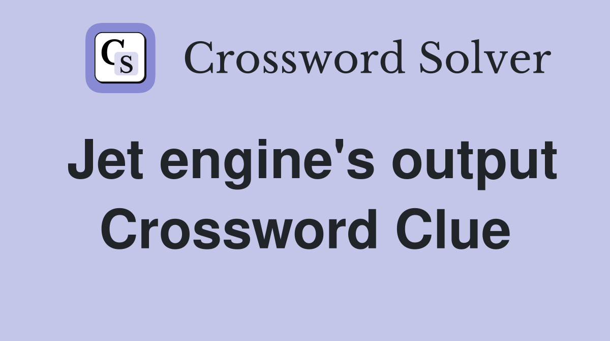 Jet engine's output Crossword Clue