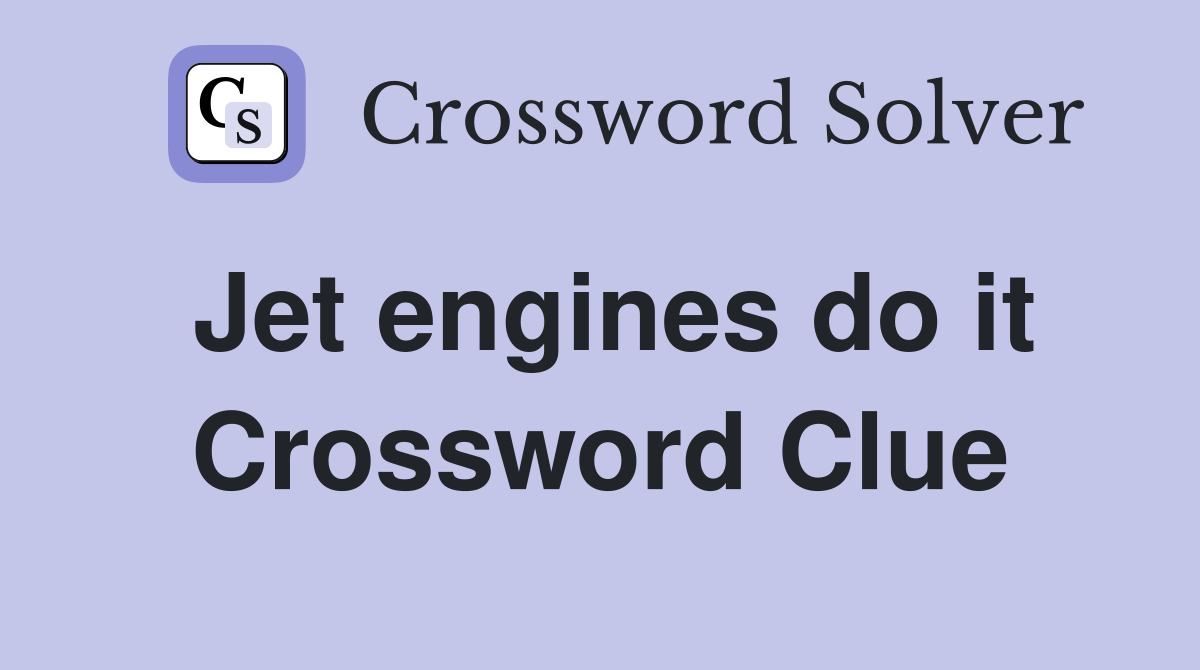 Jet engines do it Crossword Clue