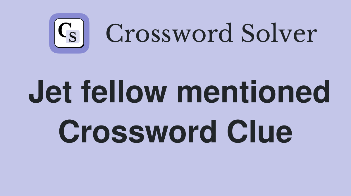 Jet fellow mentioned Crossword Clue