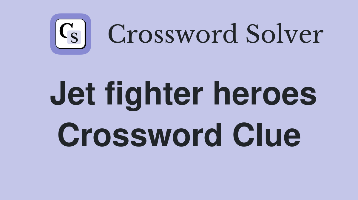 Jet fighter heroes Crossword Clue