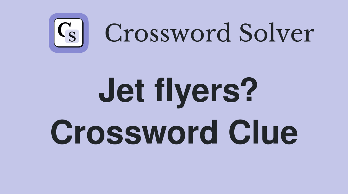 Jet flyers? Crossword Clue Answers Crossword Solver