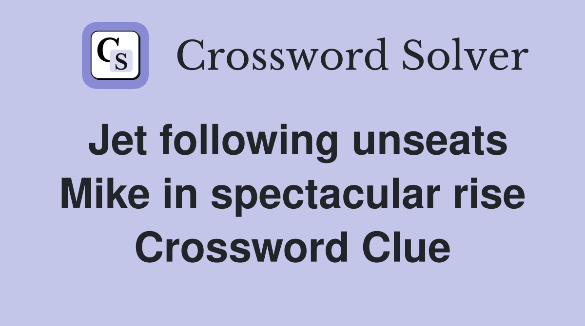 Jet following unseats Mike in spectacular rise Crossword Clue