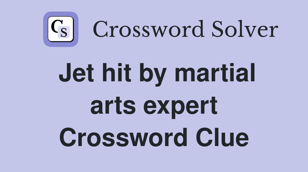 Jet hit by martial arts expert Crossword Clue