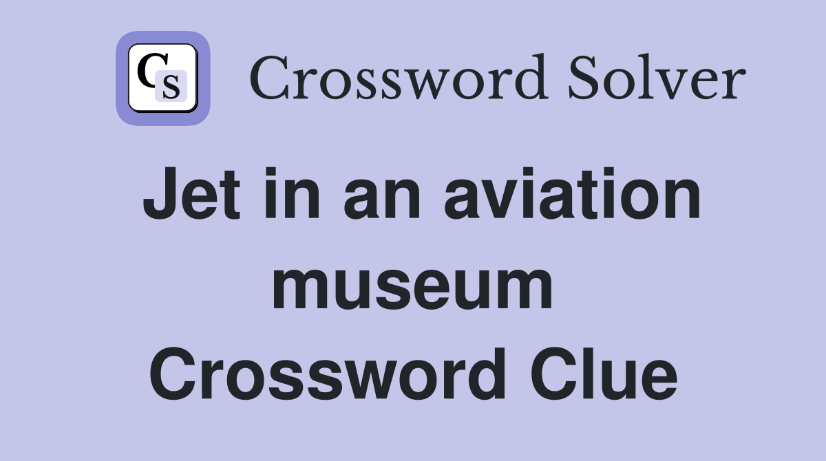 Jet in an aviation museum Crossword Clue