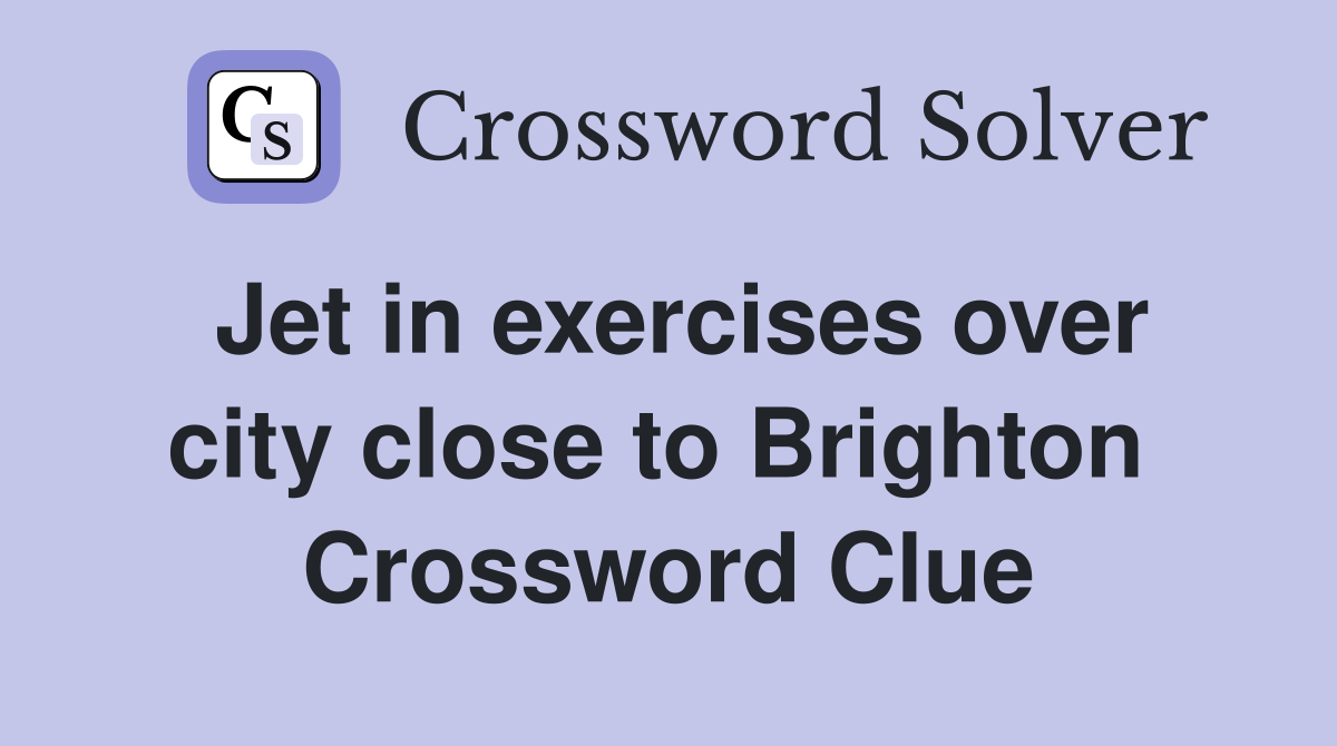 Jet in exercises over city close to Brighton  Crossword Clue