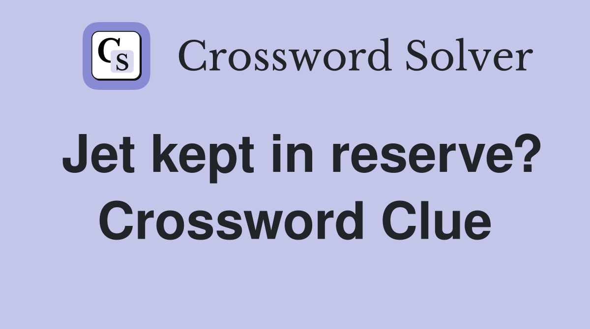 Jet kept in reserve? Crossword Clue