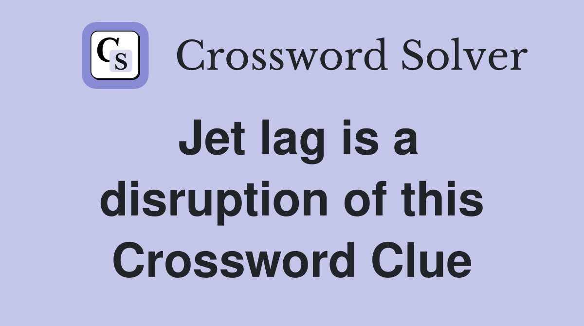 Jet lag is a disruption of this Crossword Clue