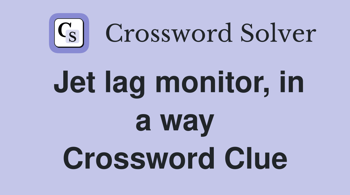 Jet lag monitor, in a way Crossword Clue