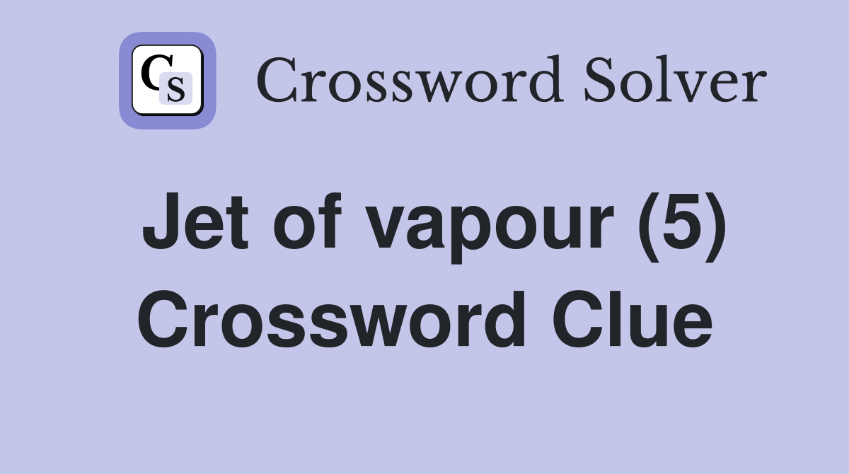Jet of vapour (5) Crossword Clue