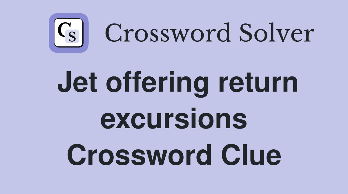 Jet offering return excursions Crossword Clue