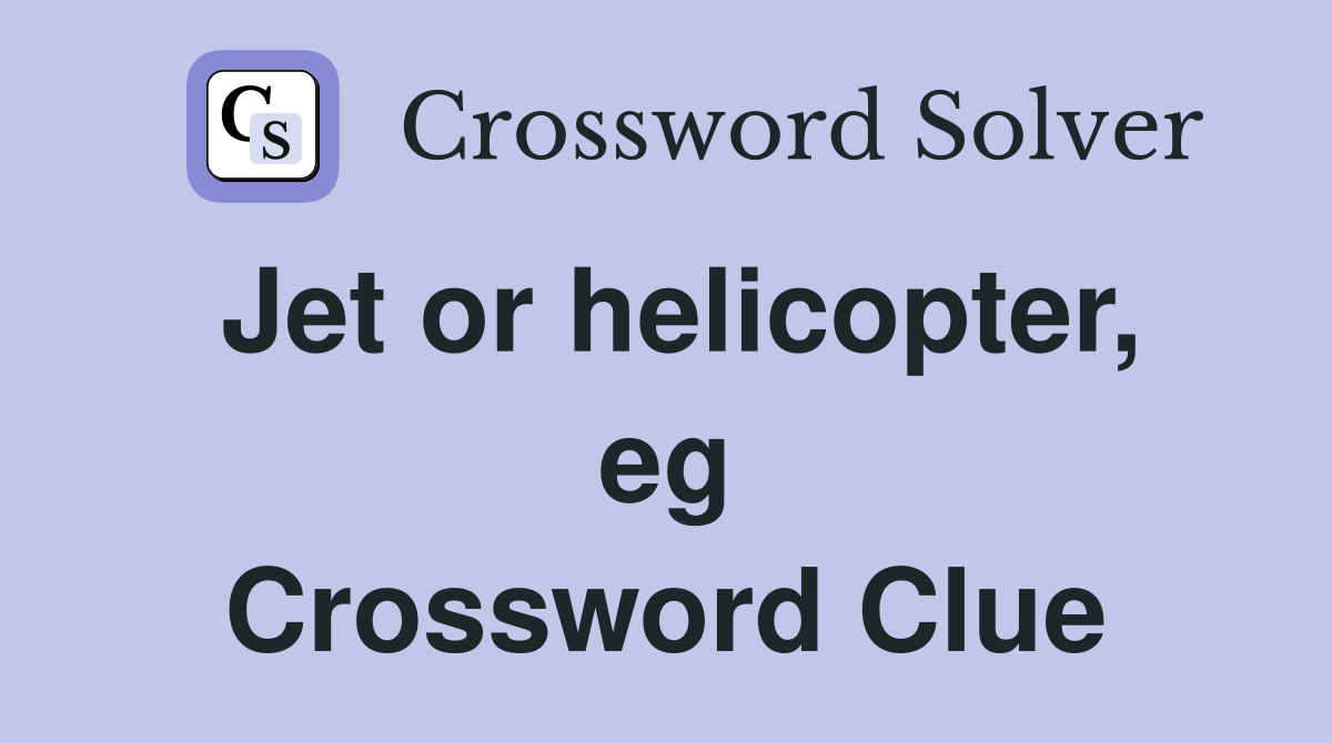 Jet or helicopter, eg Crossword Clue