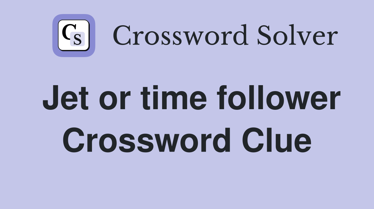 Jet or time follower Crossword Clue