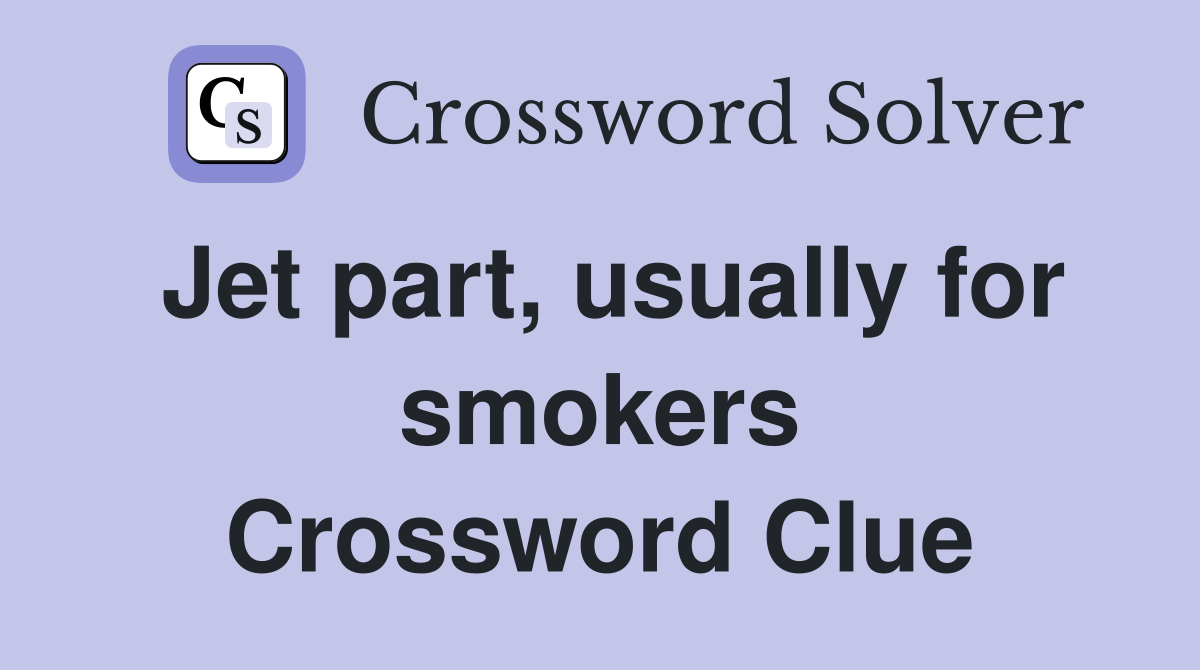 Jet part, usually for smokers Crossword Clue