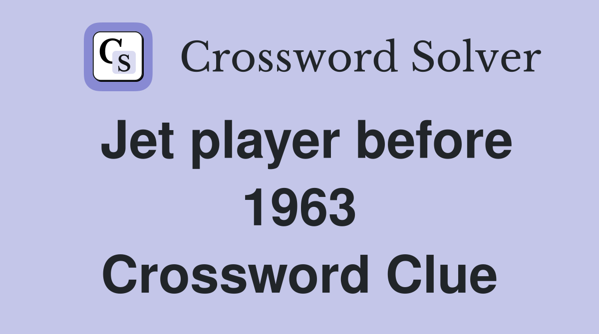 Jet player before 1963 Crossword Clue