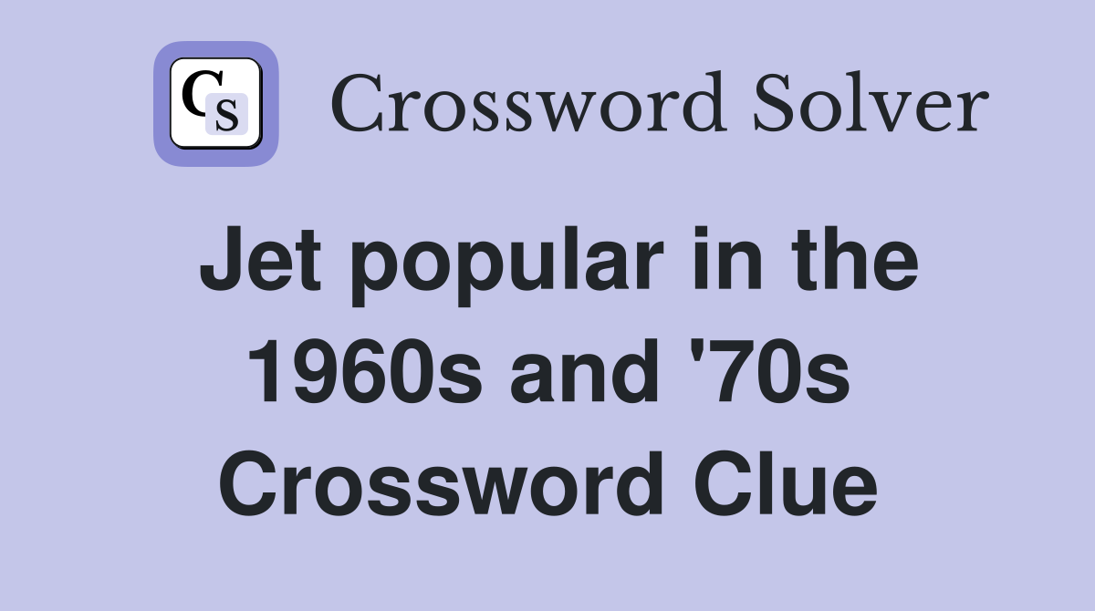 Jet popular in the 1960s and '70s Crossword Clue