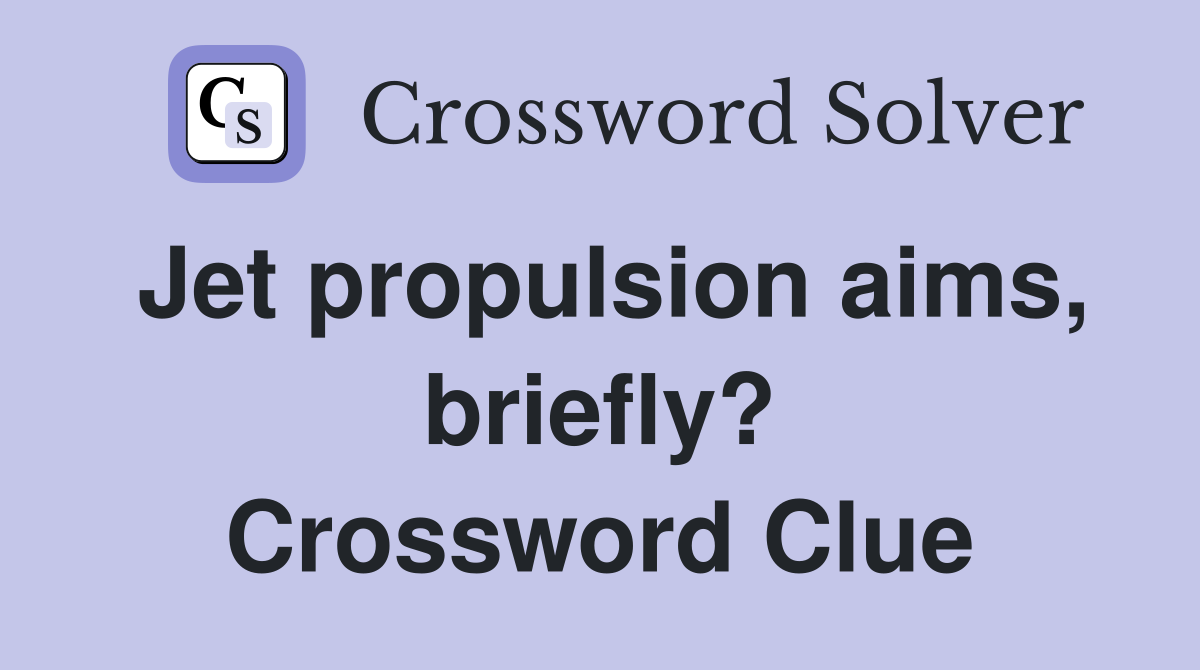 Jet propulsion aims, briefly? Crossword Clue