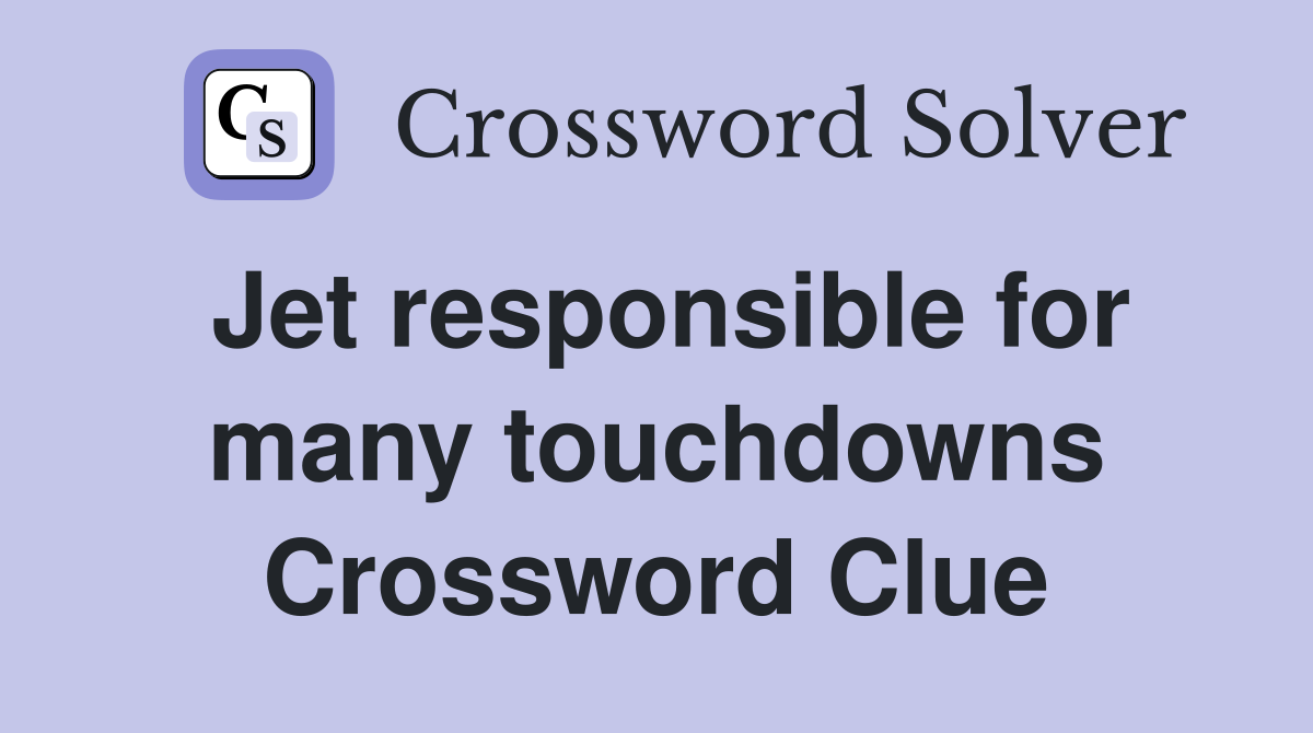 Jet responsible for many touchdowns Crossword Clue