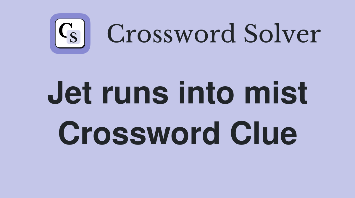 Jet runs into mist  Crossword Clue