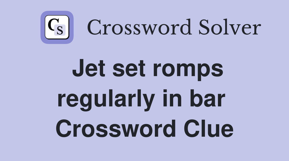 Jet set romps regularly in bar  Crossword Clue