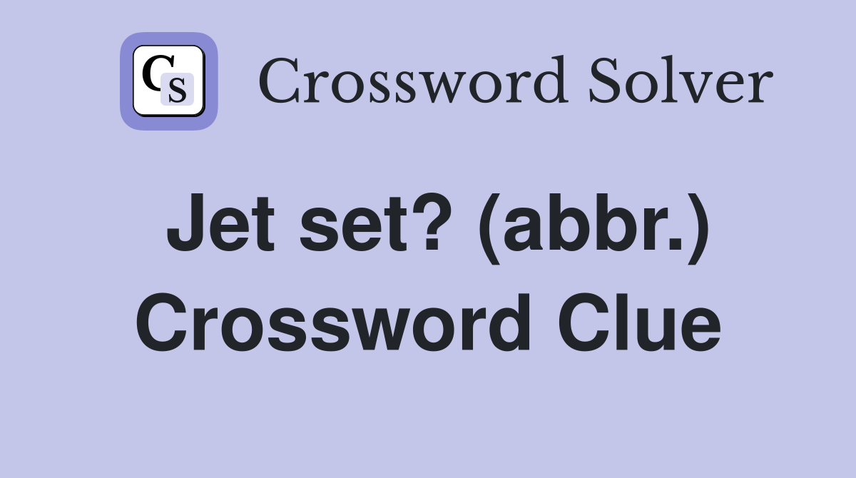 Jet set? (abbr.) Crossword Clue