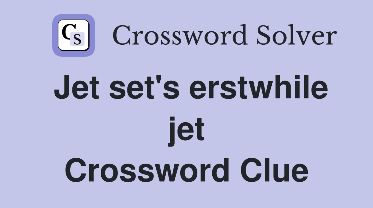 Jet set's erstwhile jet Crossword Clue