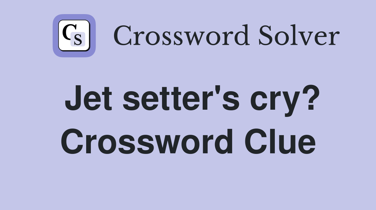 Jet setter's cry? Crossword Clue