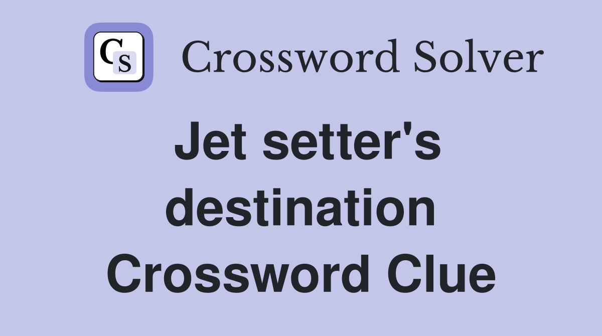 Jet setter's destination Crossword Clue