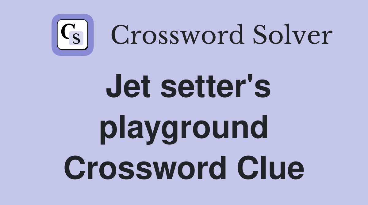 Jet setter's playground Crossword Clue