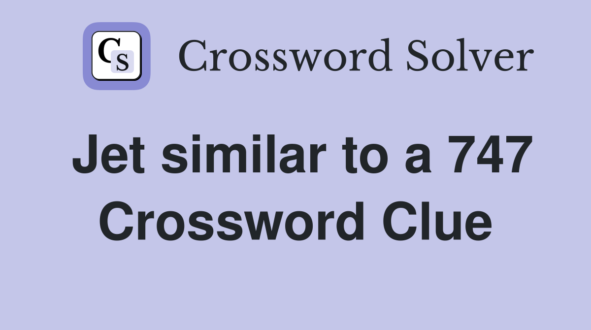 Jet similar to a 747 Crossword Clue
