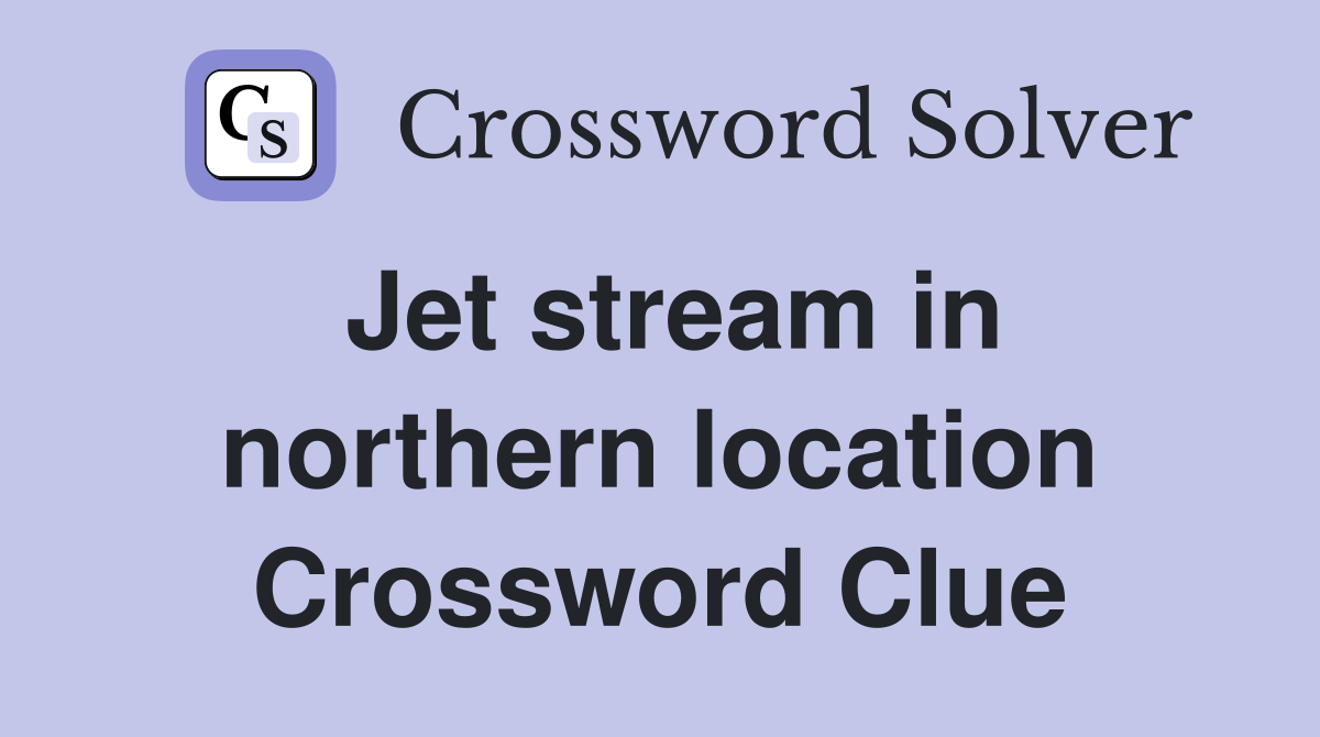 Jet stream in northern location Crossword Clue