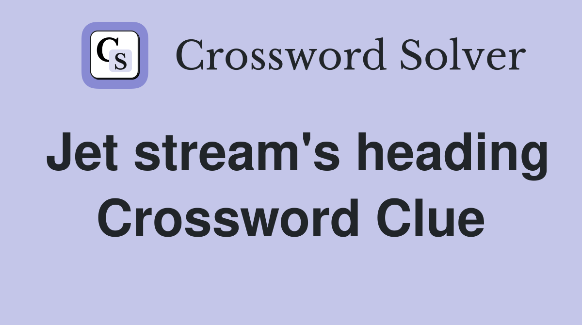 Jet stream's heading Crossword Clue