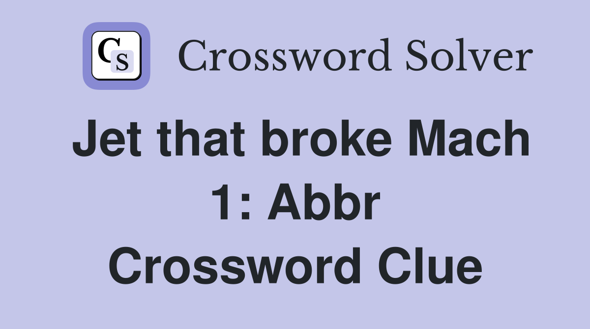 Jet that broke Mach 1: Abbr Crossword Clue