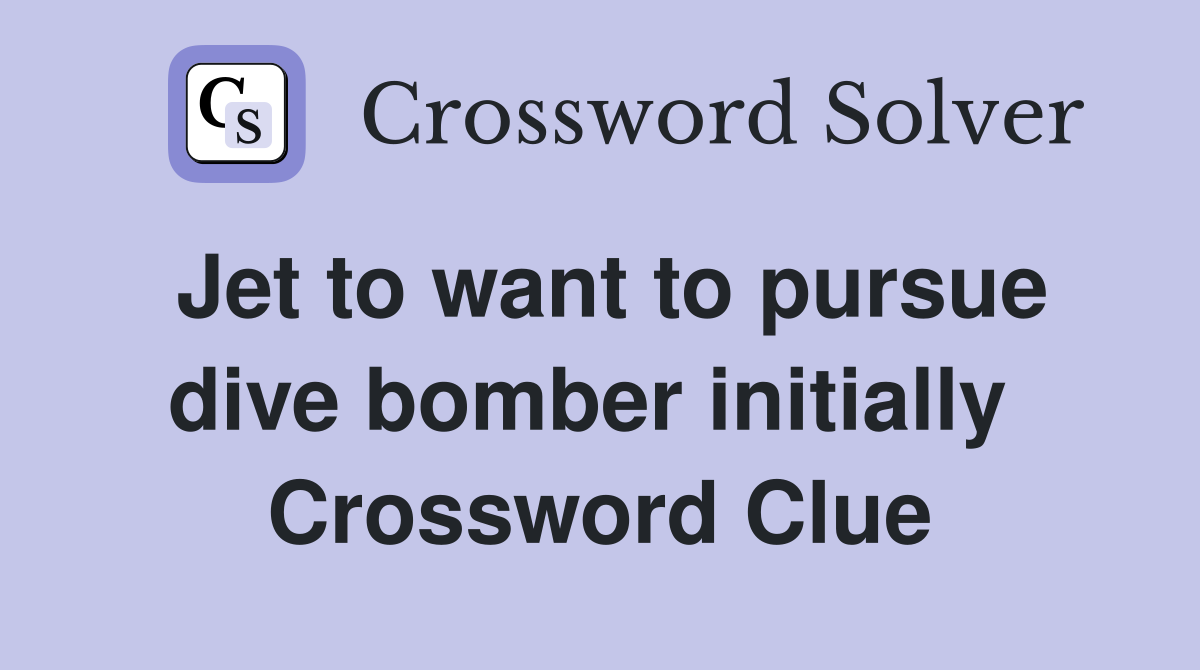 Jet to want to pursue dive bomber initially  Crossword Clue