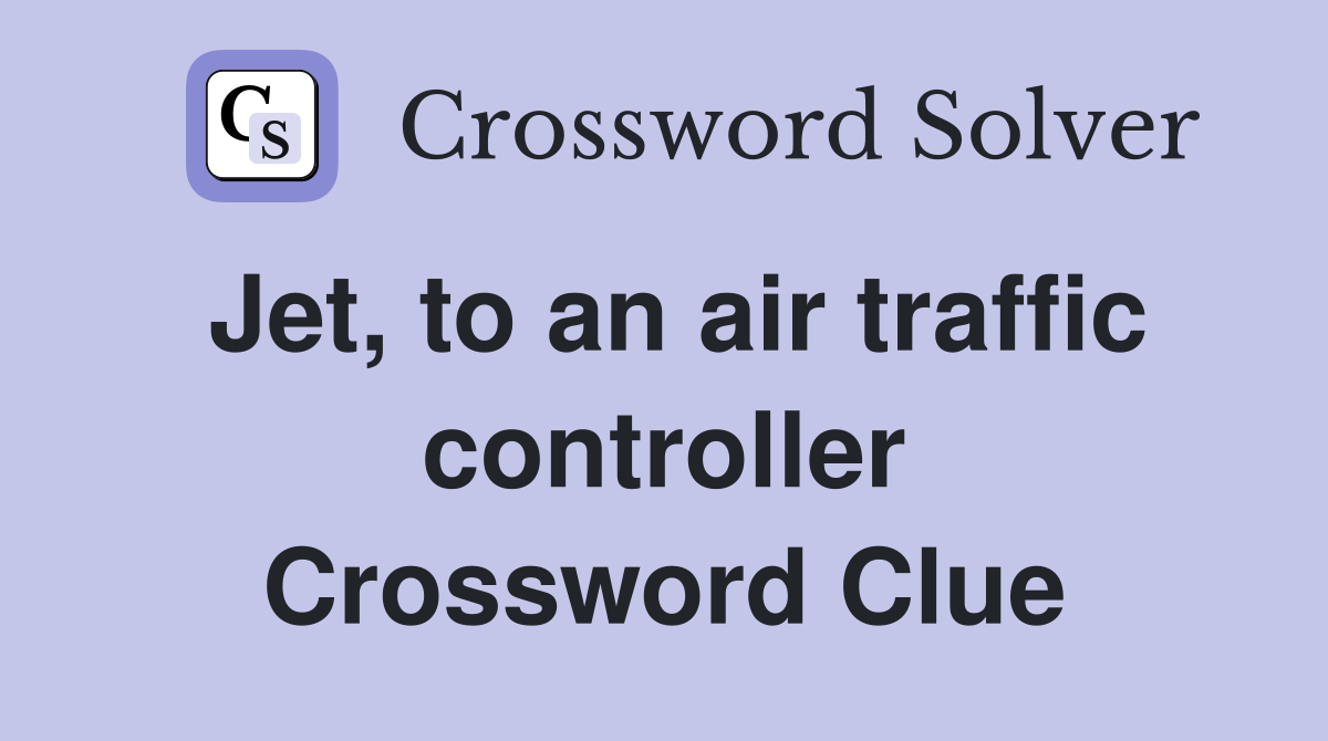 Jet, to an air traffic controller Crossword Clue