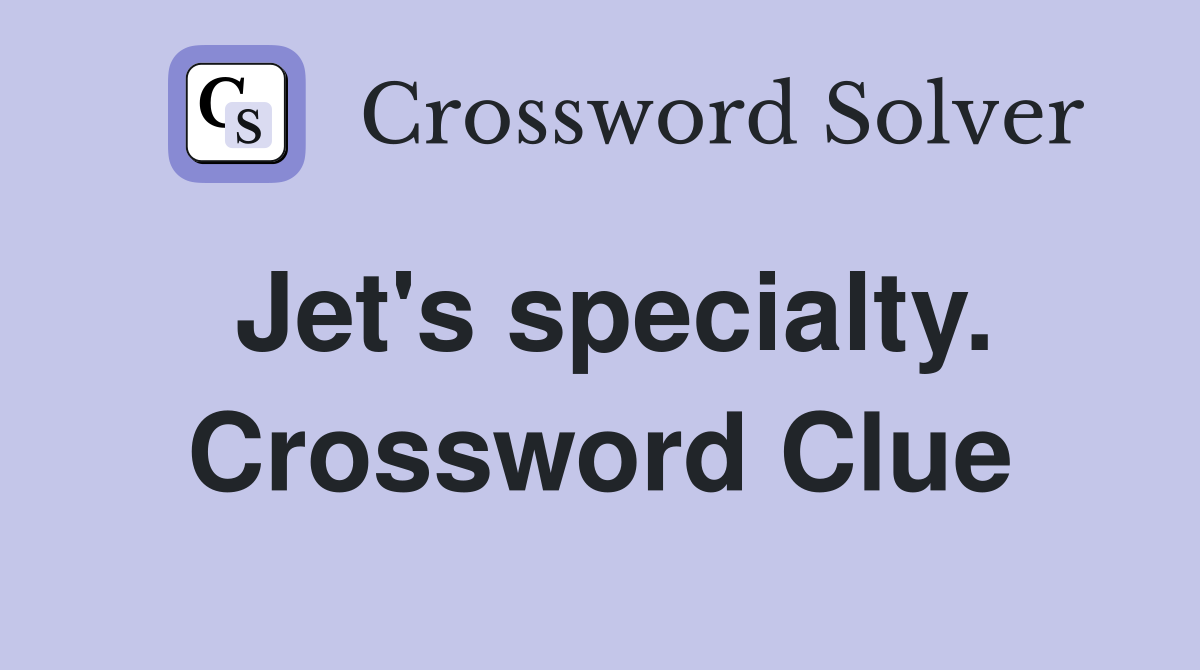 Jet's specialty. Crossword Clue