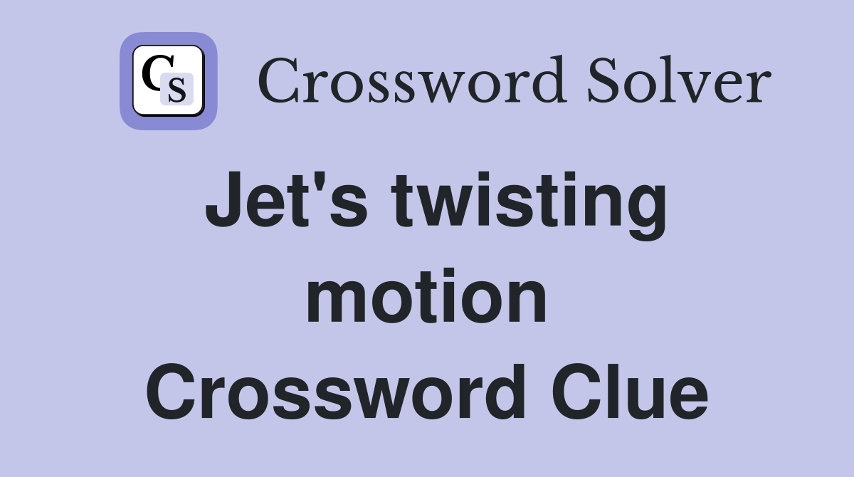 Jet's twisting motion Crossword Clue